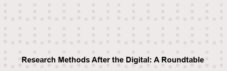 Research Methods After the Digital: A Roundtable banner
